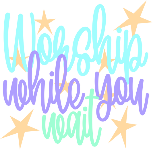 Worship while You Wait