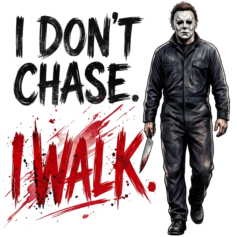 I Don't Chase I Walk Halloween Horror Transfer ready-to-press DTF transfer