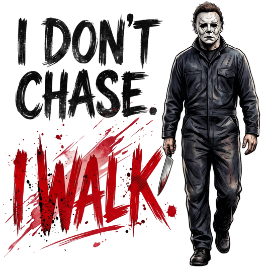 I Don't Chase I Walk Halloween Horror Transfer ready-to-press DTF transfer